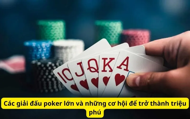 Các giải đấu poker lớn và những cơ hội để trở thành triệu phú