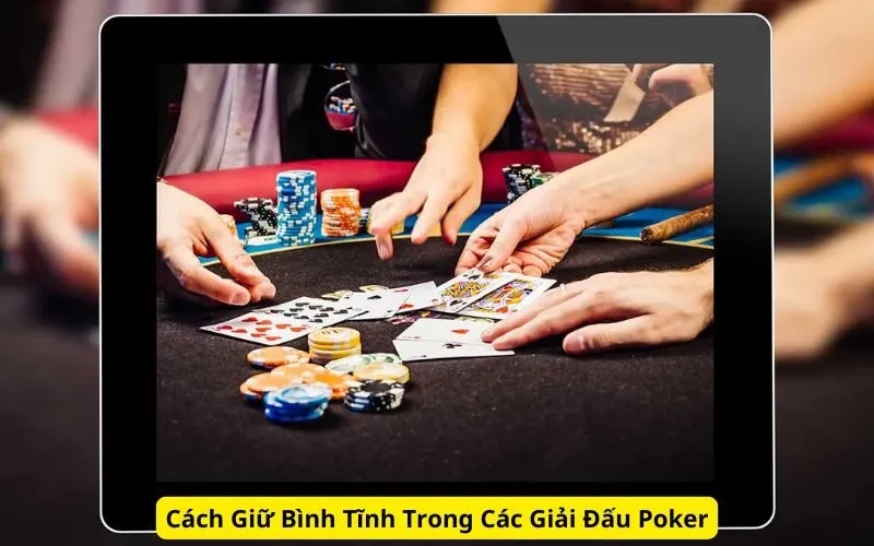 Cách Giữ Bình Tĩnh Trong Các Giải Đấu Poker