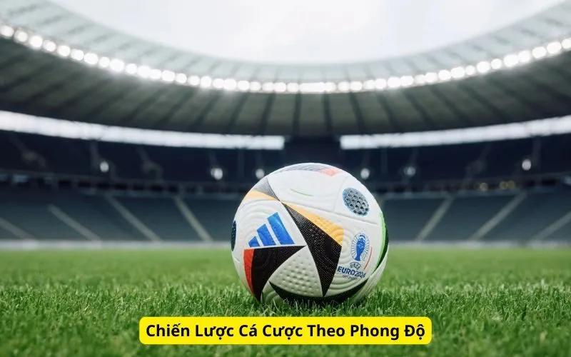 Chiến Lược Cá Cược Theo Phong Độ