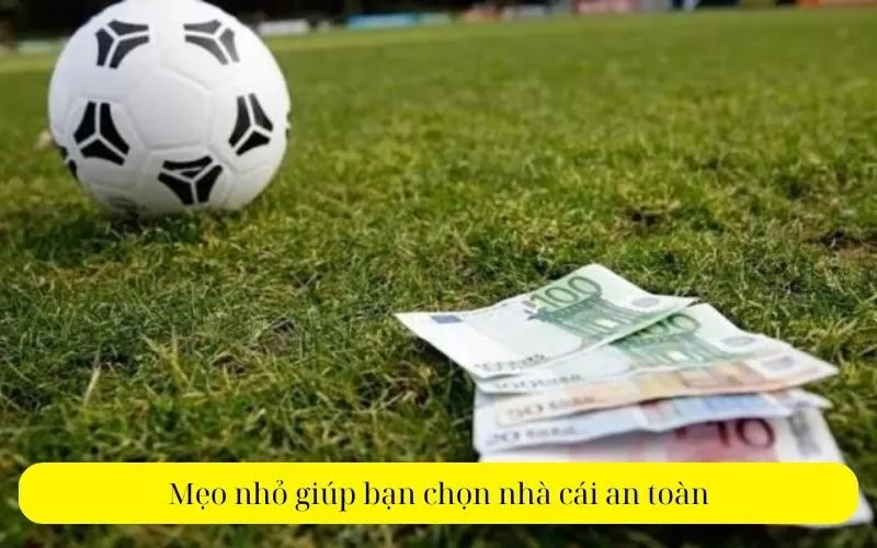 Mẹo nhỏ giúp bạn chọn nhà cái an toàn