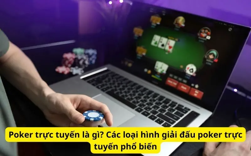 poker-truc-tuyen-la-gi-cac-loai-hinh-giai-dau-poker-truc-tuyen-pho-bien