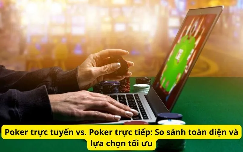 Poker trực tuyến vs Poker trực tiếp