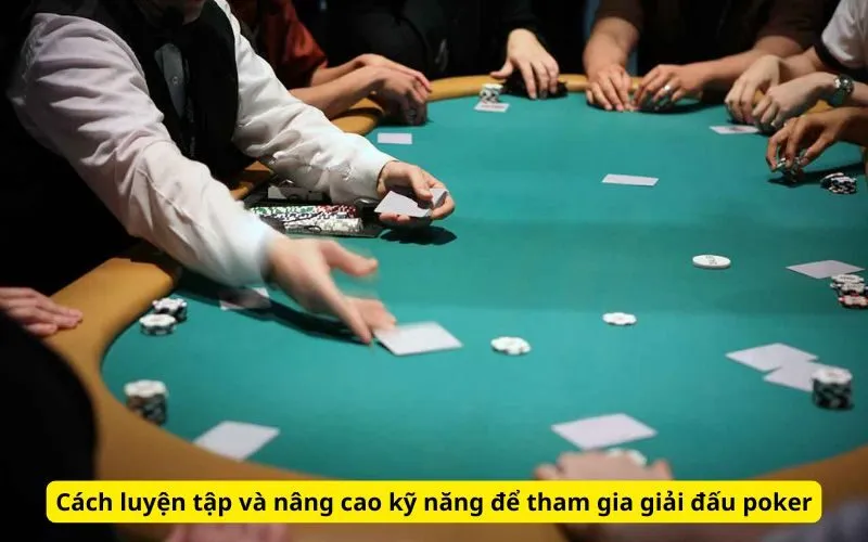 Cách luyện tập và nâng cao kỹ năng để tham gia giải đấu poker