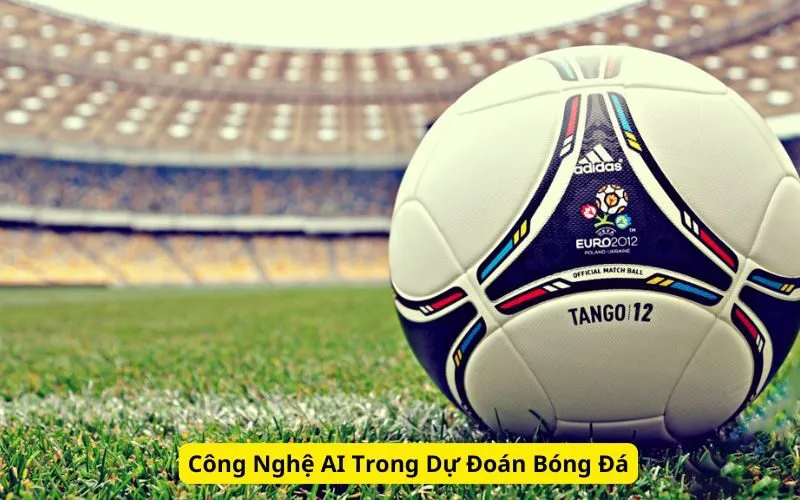 Công Nghệ AI Trong Dự Đoán Bóng Đá