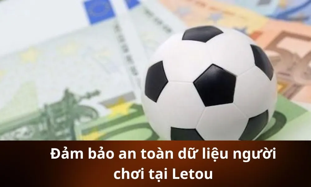 Đảm bảo an toàn dữ liệu người chơi tại Letou