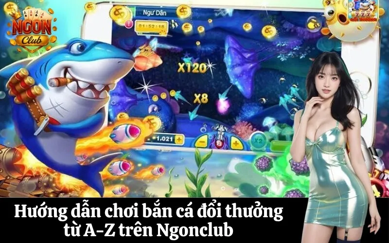 Hướng dẫn chơi bắn cá đổi thưởng từ A-Z trên Ngonclub