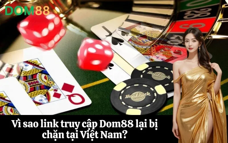 Vì sao link truy cập Dom88 lại bị chặn tại Việt Nam