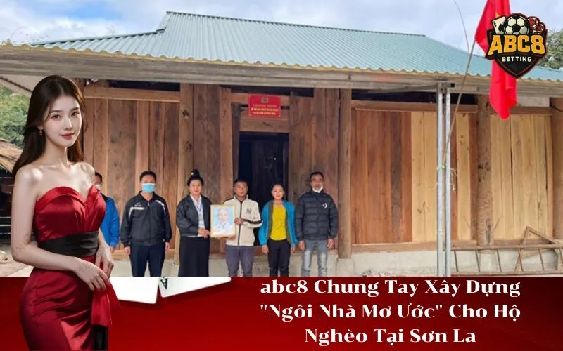 abc8 Chung Tay Xây Dựng "Ngôi Nhà Mơ Ước" Cho Hộ Nghèo Tại Sơn La