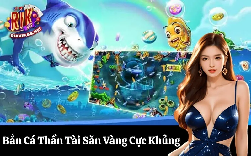 Bắn Cá Thần Tài Săn Vàng Cực Khủng