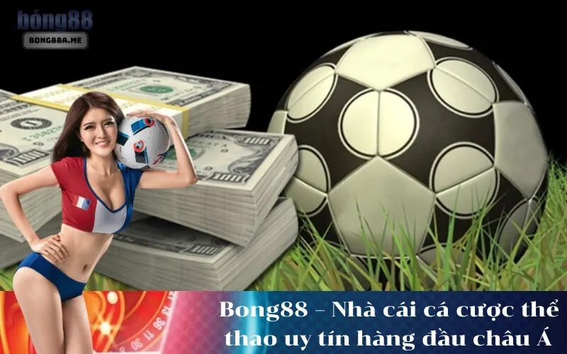 Bong88 – Nhà cái cá cược thể thao uy tín hàng đầu châu Á