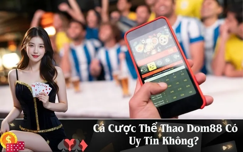 Cá Cược Thể Thao Dom88 Có Uy Tín Không?