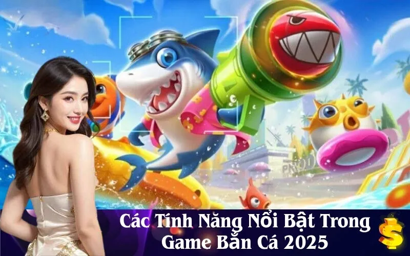 Các Tính Năng Nổi Bật Trong Game Bắn Cá 2025
