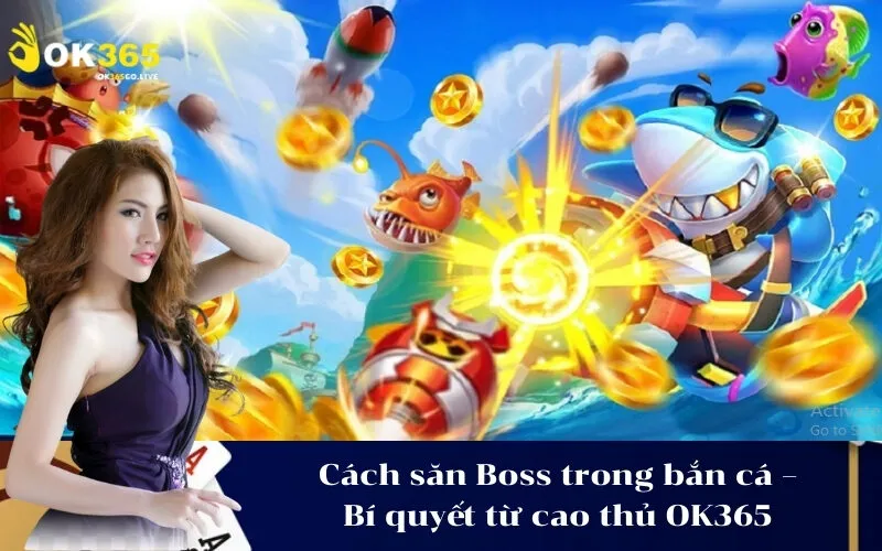 Cách săn Boss trong bắn cá – Bí quyết từ cao thủ OK365