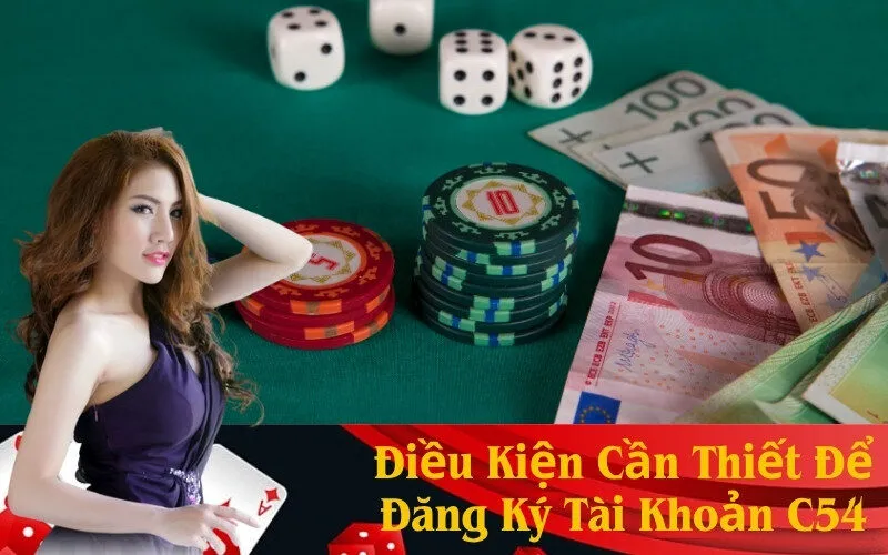 Điều Kiện Cần Thiết Để Đăng Ký Tài Khoản C54