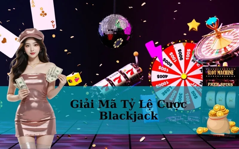 Giải Mã Tỷ Lệ Cược Blackjack