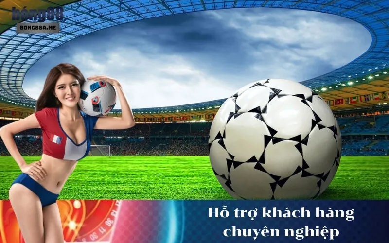 Hỗ trợ khách hàng chuyên nghiệp