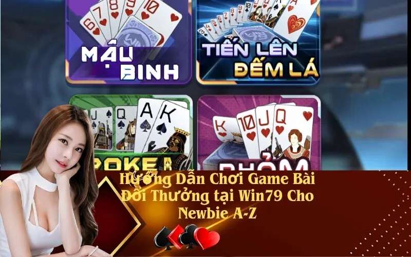 Hướng Dẫn Chơi Game Bài Đổi Thưởng tại Win79 Cho Newbie A-Z