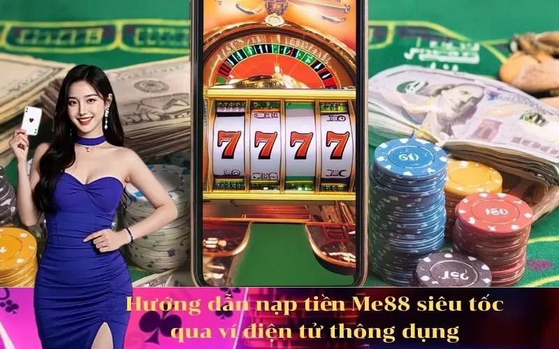 Hướng dẫn nạp tiền Me88 siêu tốc qua ví điện tử thông dụng
