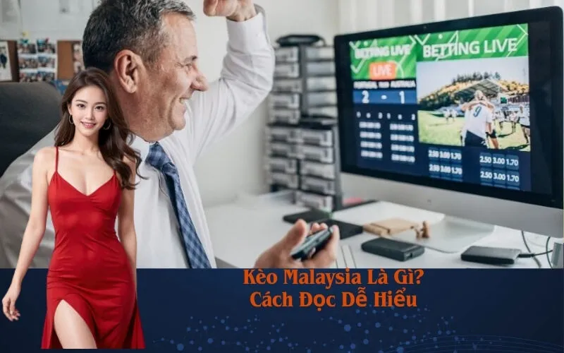 Kèo Malaysia Là Gì? Cách Đọc Dễ Hiểu