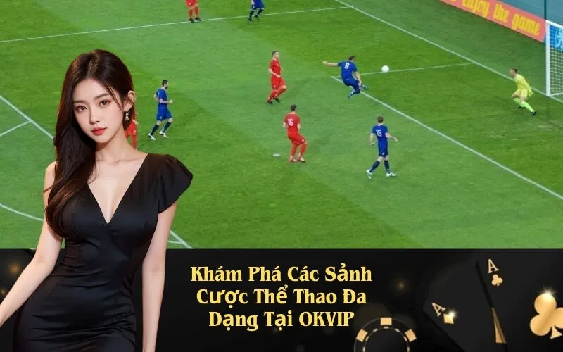 Khám Phá Các Sảnh Cược Thể Thao Đa Dạng Tại OKVIP