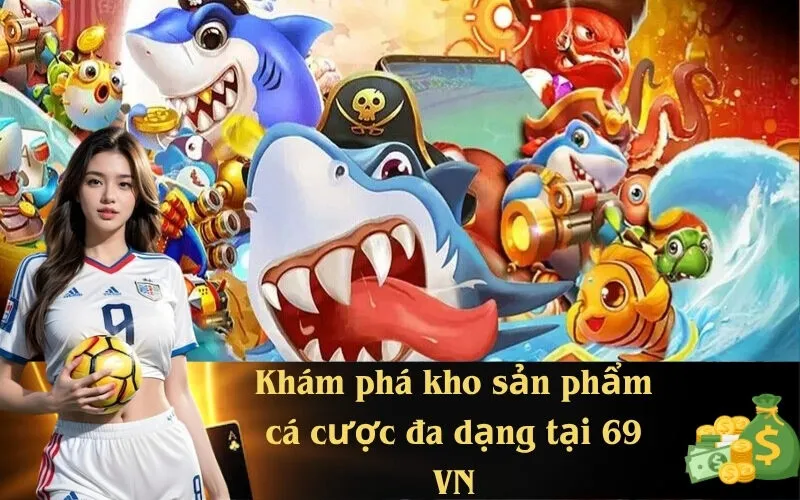 Khám phá kho sản phẩm cá cược đa dạng tại 69 VN