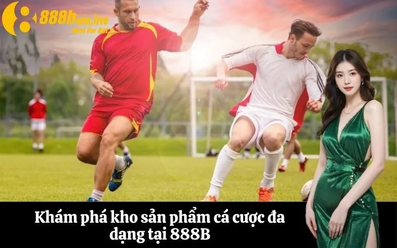 Khám phá kho sản phẩm cá cược đa dạng tại 888B