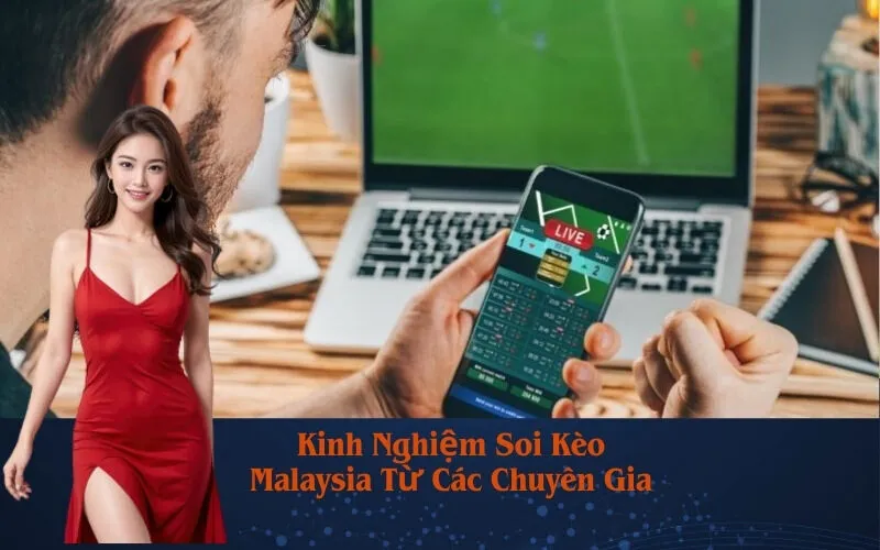 Kinh Nghiệm Soi Kèo Malaysia Từ Các Chuyên Gia