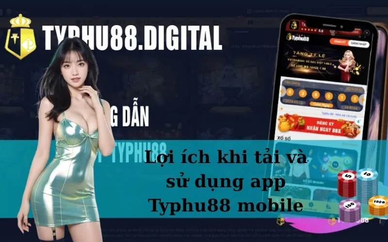 Lợi ích khi tải và sử dụng app Typhu88 mobile