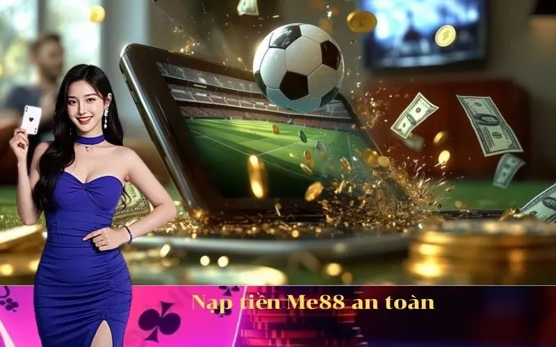 Nạp tiền Me88 an toàn