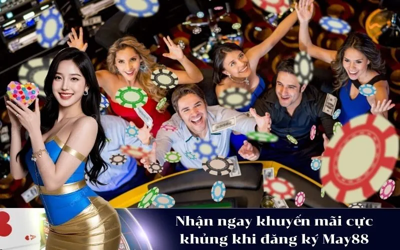Nhận ngay khuyến mãi cực khủng khi đăng ký May88