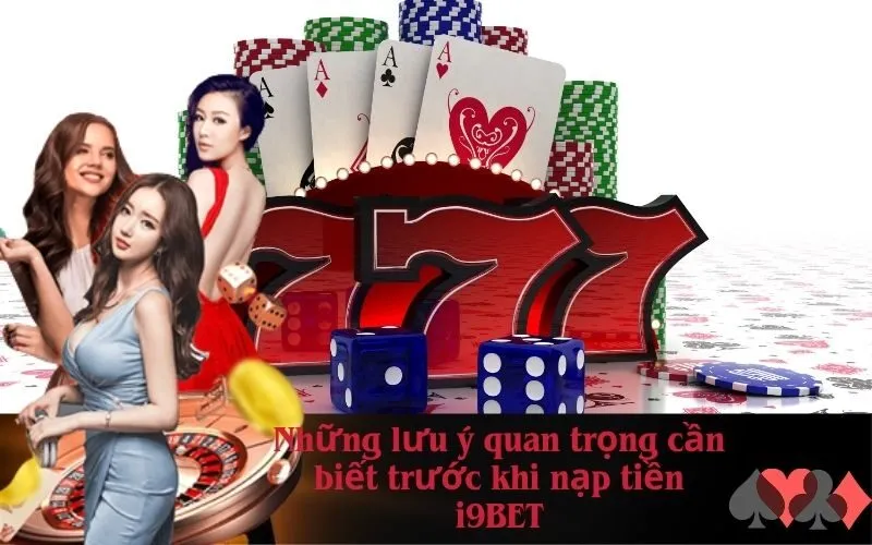 Những lưu ý quan trọng cần biết trước khi nạp tiền i9BET