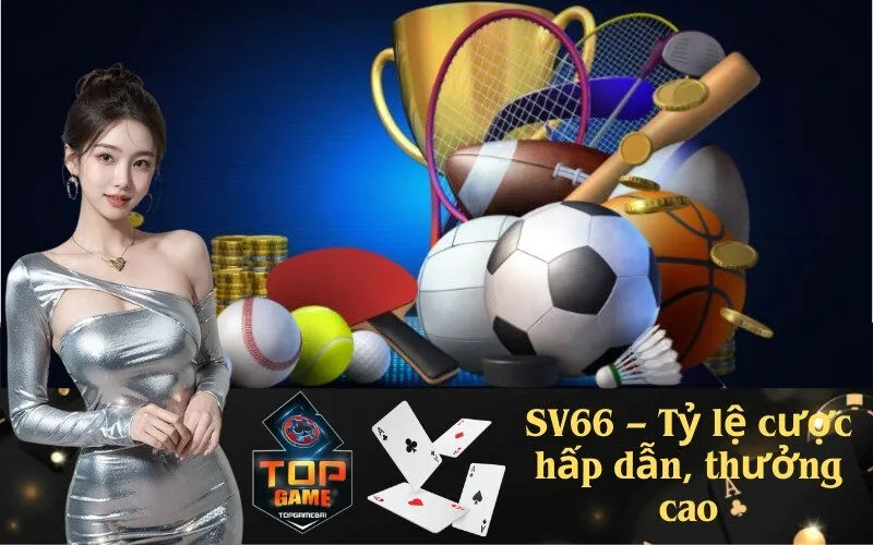 SV66 – Tỷ lệ cược hấp dẫn, thưởng cao