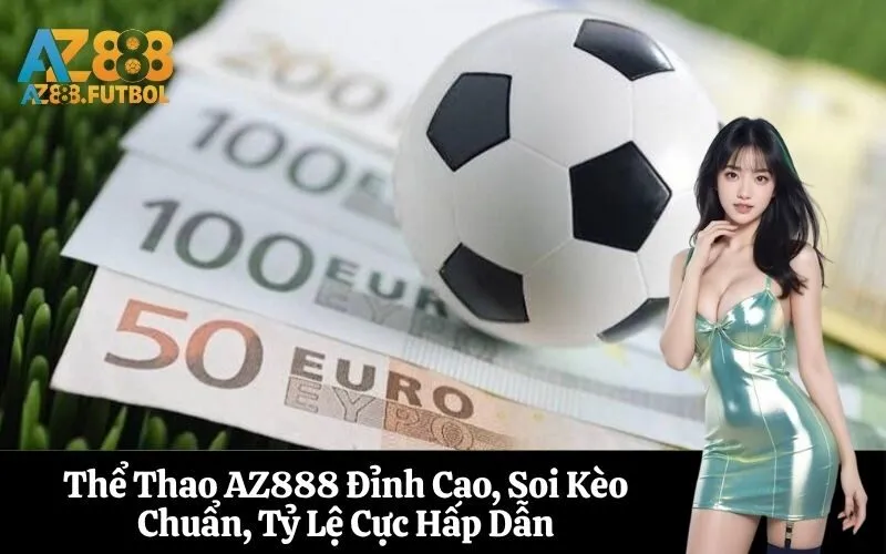 Thể Thao AZ888 Đỉnh Cao, Soi Kèo Chuẩn, Tỷ Lệ Cực Hấp Dẫn