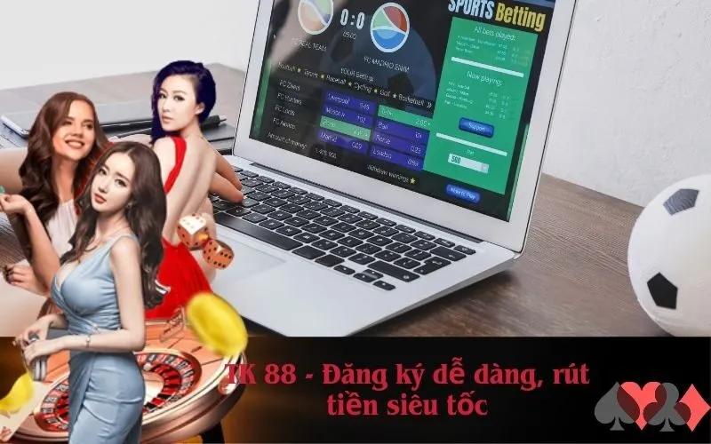 TK 88 - Đăng ký dễ dàng, rút tiền siêu tốc