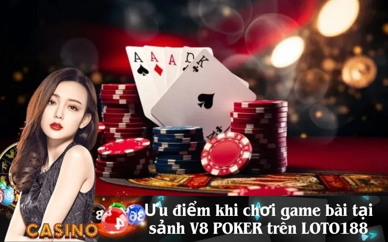 Ưu điểm khi chơi game bài tại sảnh V8 POKER trên LOTO188