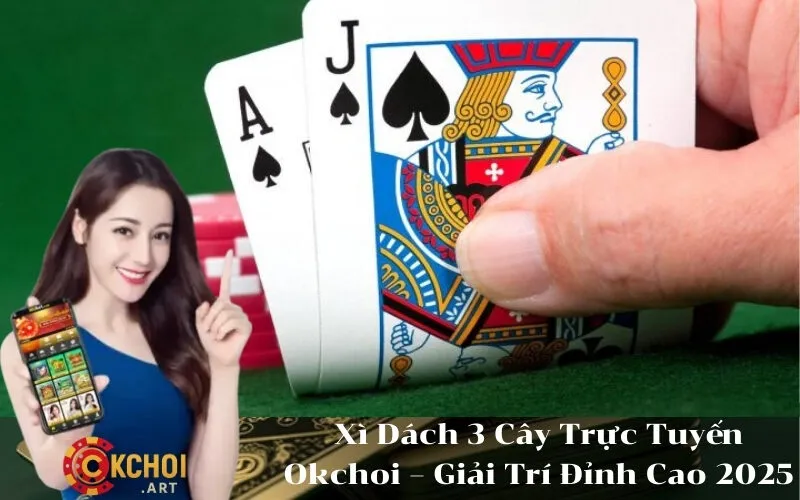 Xì Dách 3 Cây Trực Tuyến Okchoi – Giải Trí Đỉnh Cao 2025