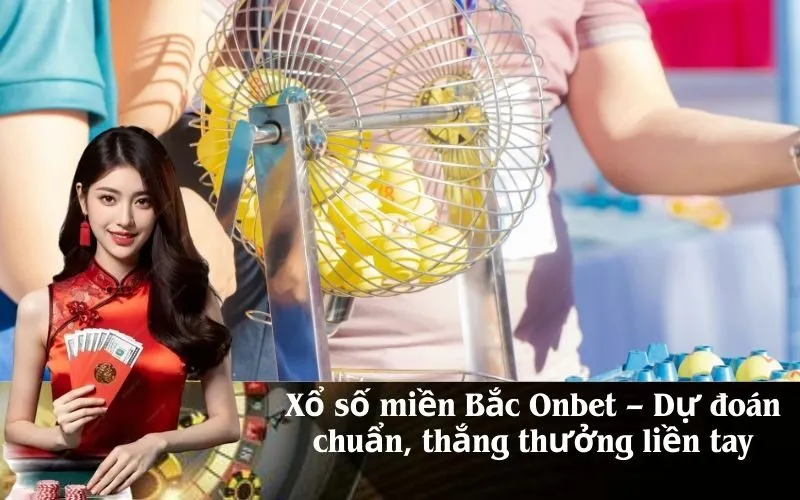 Xổ số miền Bắc Onbet – Dự đoán chuẩn, thắng thưởng liền tay