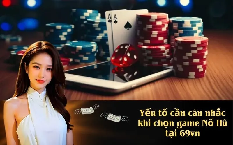 Yếu tố cần cân nhắc khi chọn game Nổ Hũ tại 69vn