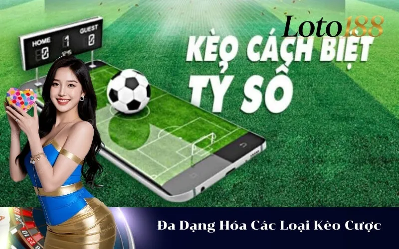 Đa Dạng Hóa Các Loại Kèo Cược