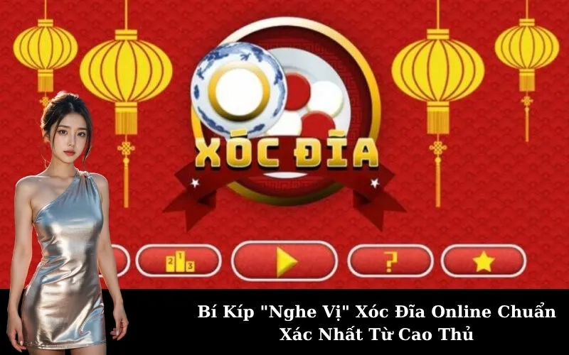Bí Kíp "Nghe Vị" Xóc Đĩa Online Chuẩn Xác Nhất Từ Cao Thủ
