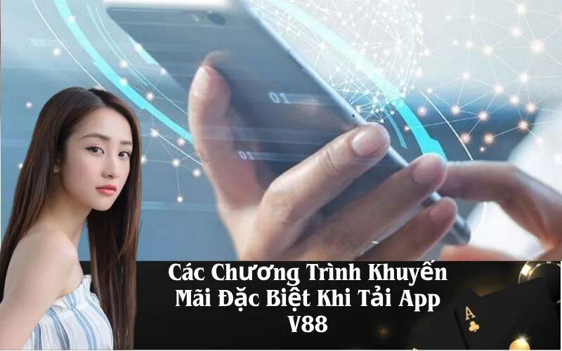 Các Chương Trình Khuyến Mãi Đặc Biệt Khi Tải App V88