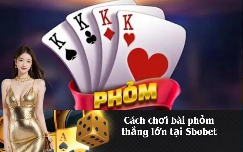 Cách chơi bài phỏm thắng lớn tại Sbobet