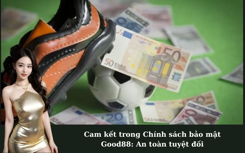 Cam kết trong Chính sách bảo mật Good88: An toàn tuyệt đối