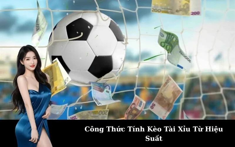 Công Thức Tính Kèo Tài Xỉu Từ Hiệu Suất