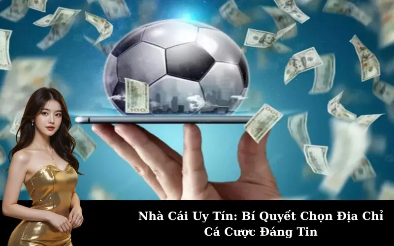 Nhà Cái Uy Tín: Bí Quyết Chọn Địa Chỉ Cá Cược Đáng Tin