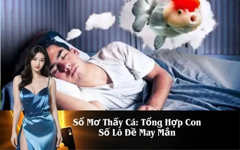 Sổ Mơ Thấy Cá: Tổng Hợp Con Số Lô Đề May Mắn