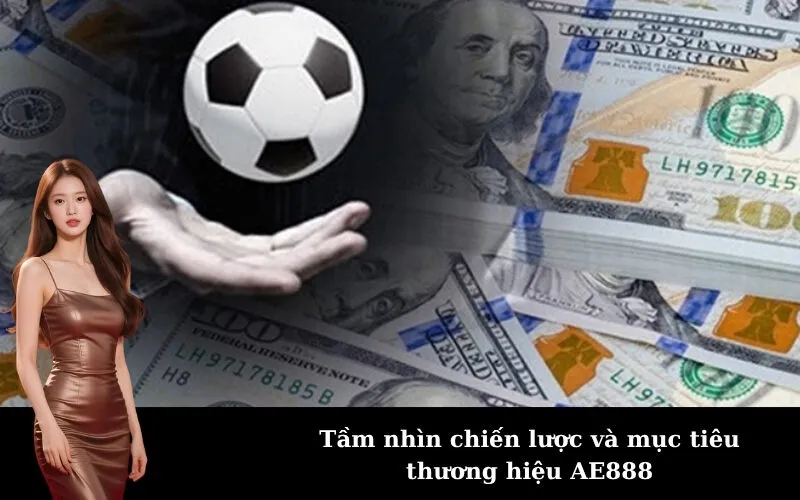 Tầm nhìn chiến lược và mục tiêu thương hiệu AE888