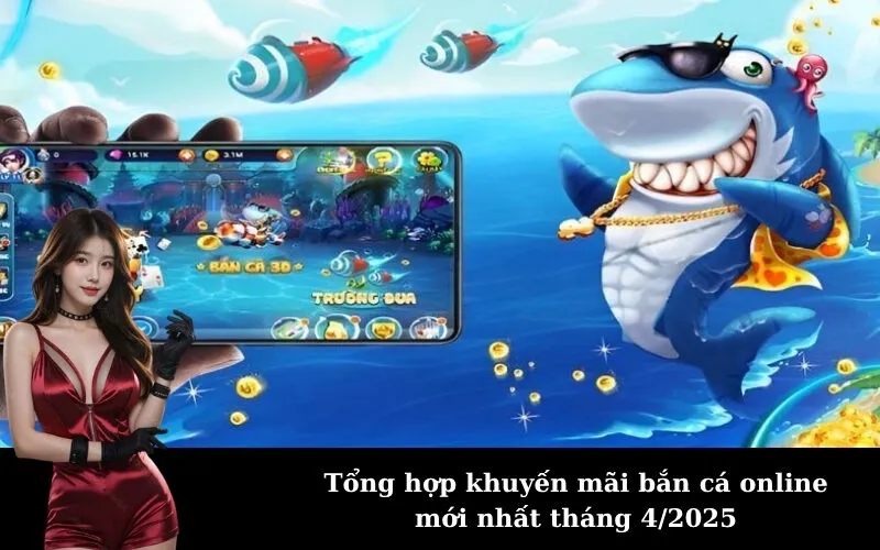 Tổng hợp khuyến mãi bắn cá online mới nhất tháng 4/2025
